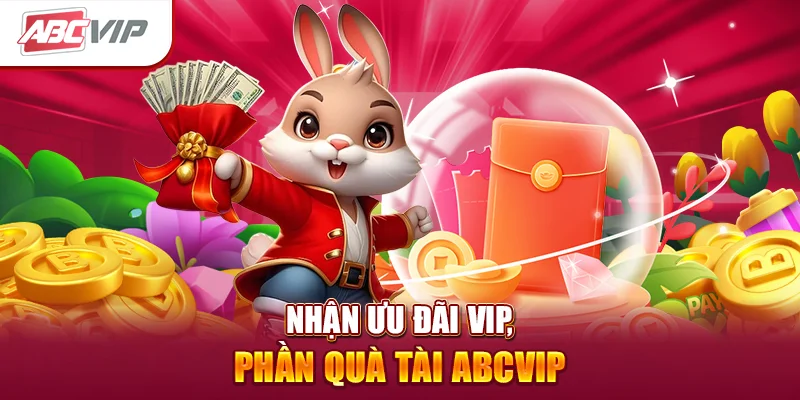 Nhận ưu đãi vip, phần quà tài ABCVIP